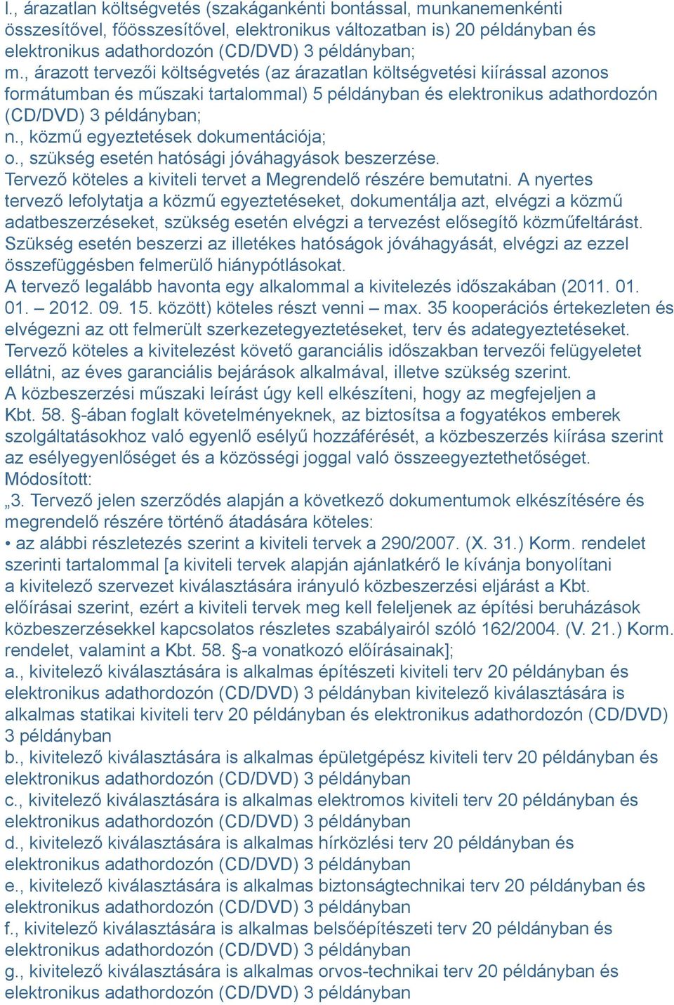 , közmű egyeztetések dokumentációja; o., szükség esetén hatósági jóváhagyások beszerzése. Tervező köteles a kiviteli tervet a Megrendelő részére bemutatni.