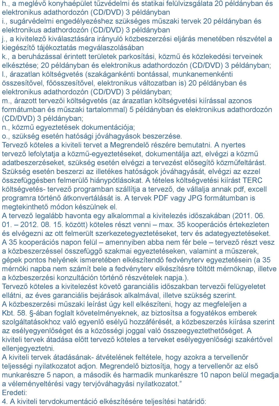 , a beruházással érintett területek parkosítási, közmű és közlekedési terveinek elkésztése; 20 példányban és ; l.
