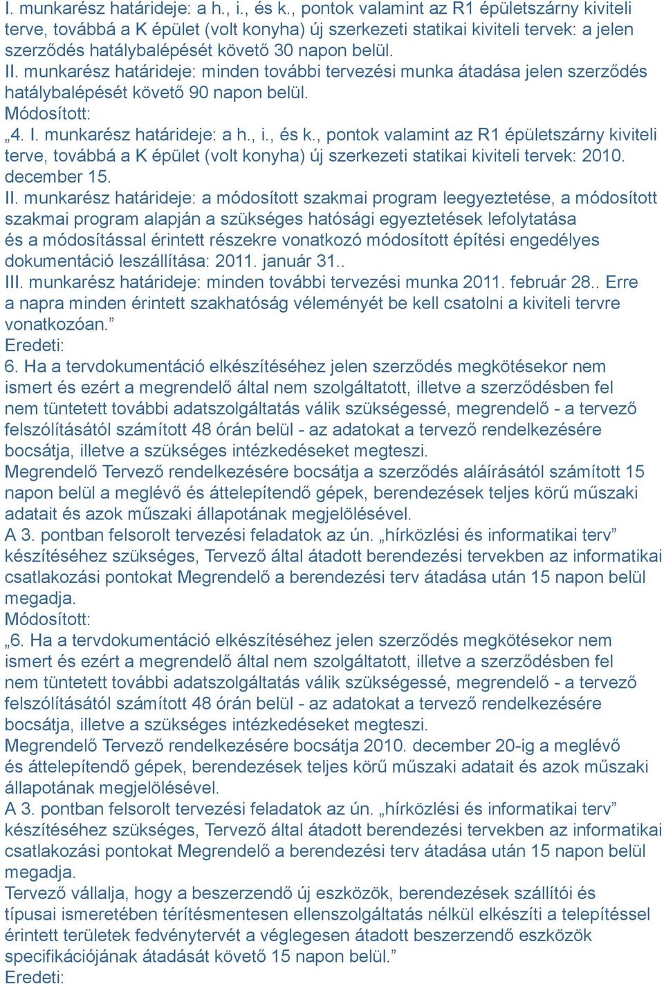 munkarész határideje: minden további tervezési munka átadása jelen szerződés hatálybalépését követő 90 napon belül. 4.