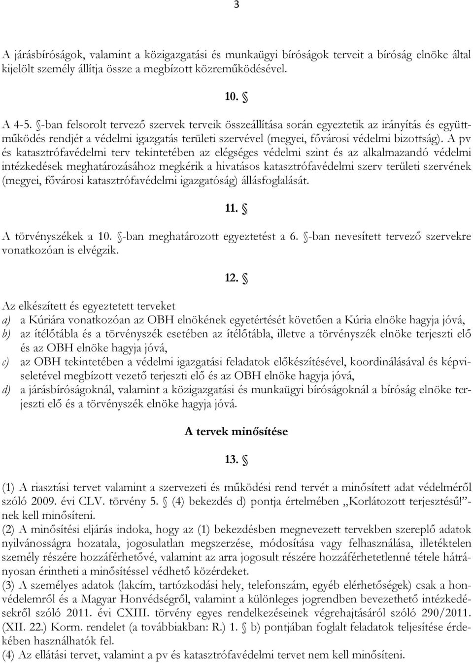 A pv és katasztrófavédelmi terv tekintetében az elégséges védelmi szint és az alkalmazandó védelmi intézkedések meghatározásához megkérik a hivatásos katasztrófavédelmi szerv területi szervének