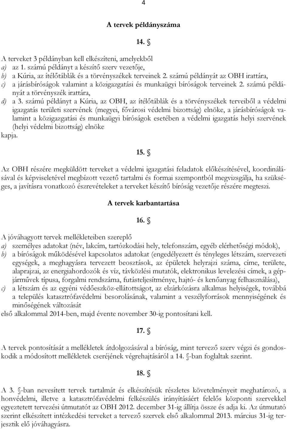 számú példányt a Kúria, az OBH, az ítélőtáblák és a törvényszékek terveiből a védelmi igazgatás területi szervének (megyei, fővárosi védelmi bizottság) elnöke, a járásbíróságok valamint a