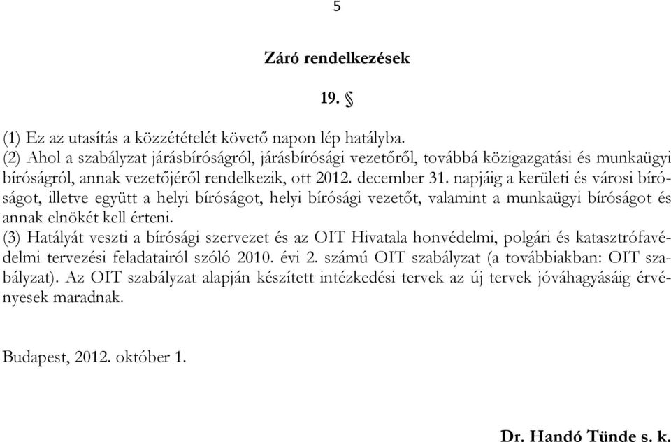 napjáig a kerületi és városi bíróságot, illetve együtt a helyi bíróságot, helyi bírósági vezetőt, valamint a munkaügyi bíróságot és annak elnökét kell érteni.