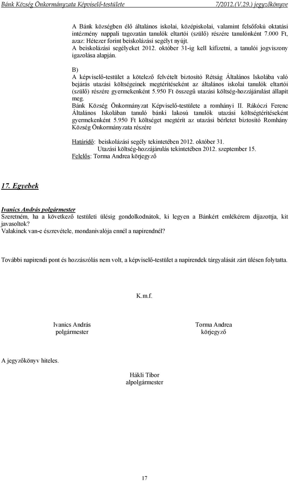 B) A képviselő-testület a kötelező felvételt biztosító Rétság Általános Iskolába való bejárás utazási költségeinek megtérítéseként az általános iskolai tanulók eltartói (szülő) részére gyermekenként
