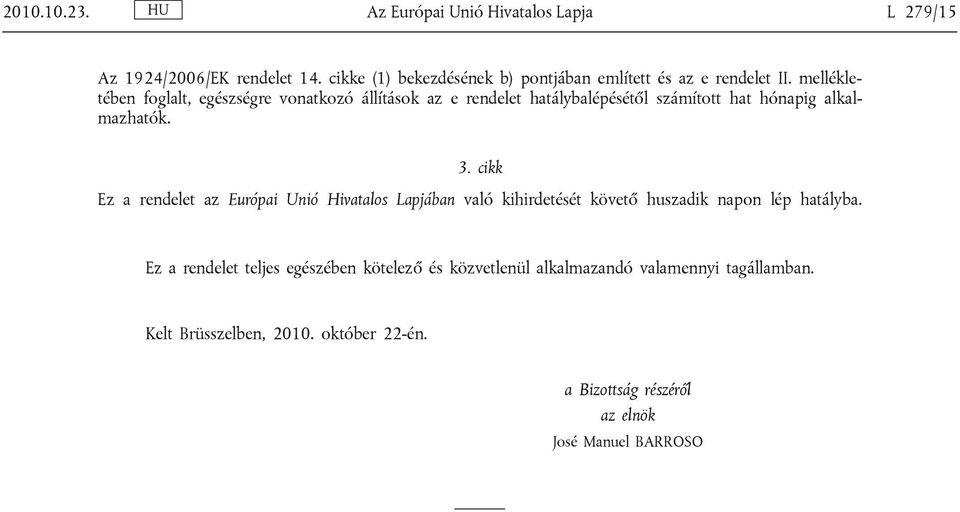 mellékletében foglalt, egészségre ok az e rendelet hatálybalépésétől számított hat hónapig alkalmazhatók. 3.