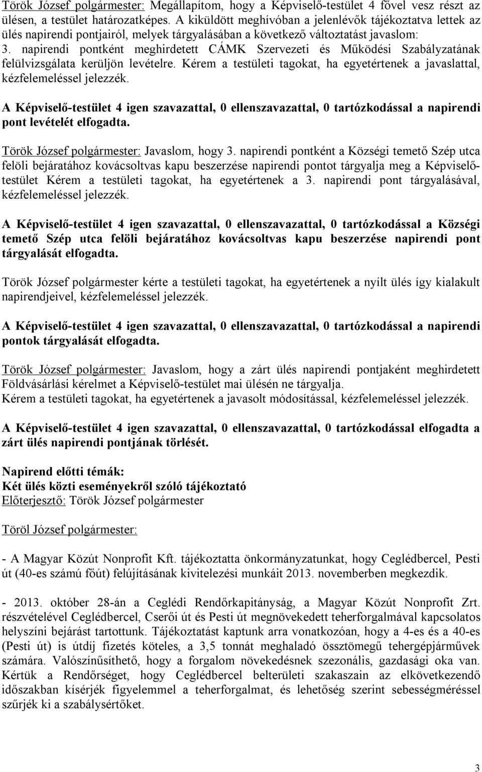 napirendi pontként meghirdetett CÁMK Szervezeti és Működési Szabályzatának felülvizsgálata kerüljön levételre. Kérem a testületi tagokat, ha egyetértenek a javaslattal, kézfelemeléssel jelezzék.