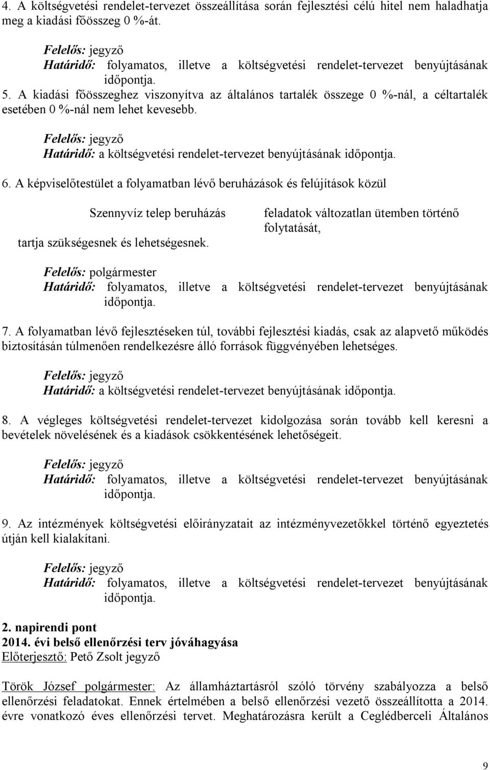 A kiadási főösszeghez viszonyítva az általános tartalék összege 0 %-nál, a céltartalék esetében 0 %-nál nem lehet kevesebb.