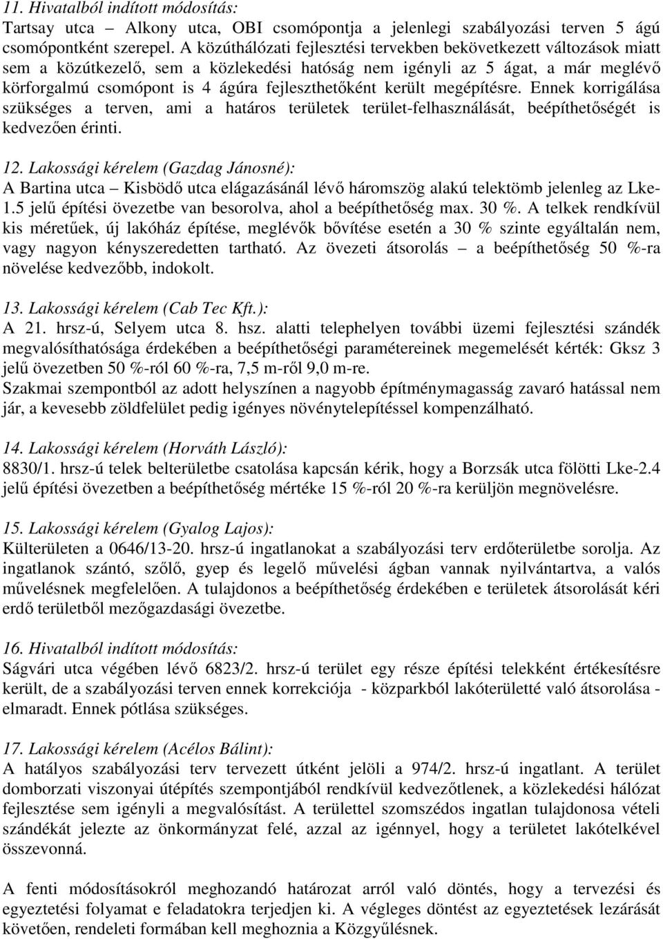 fejleszthetıként került megépítésre. Ennek korrigálása szükséges a terven, ami a határos területek terület-felhasználását, beépíthetıségét is kedvezıen érinti. 12.