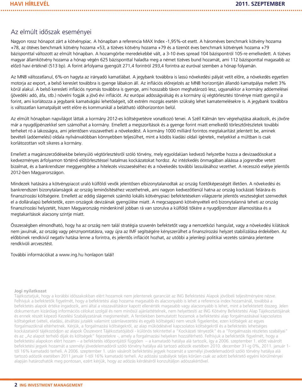 hónapban. A hozamgörbe meredekebbé vált, a 31 éves spread 14 bázispontról 15re emelkedett.