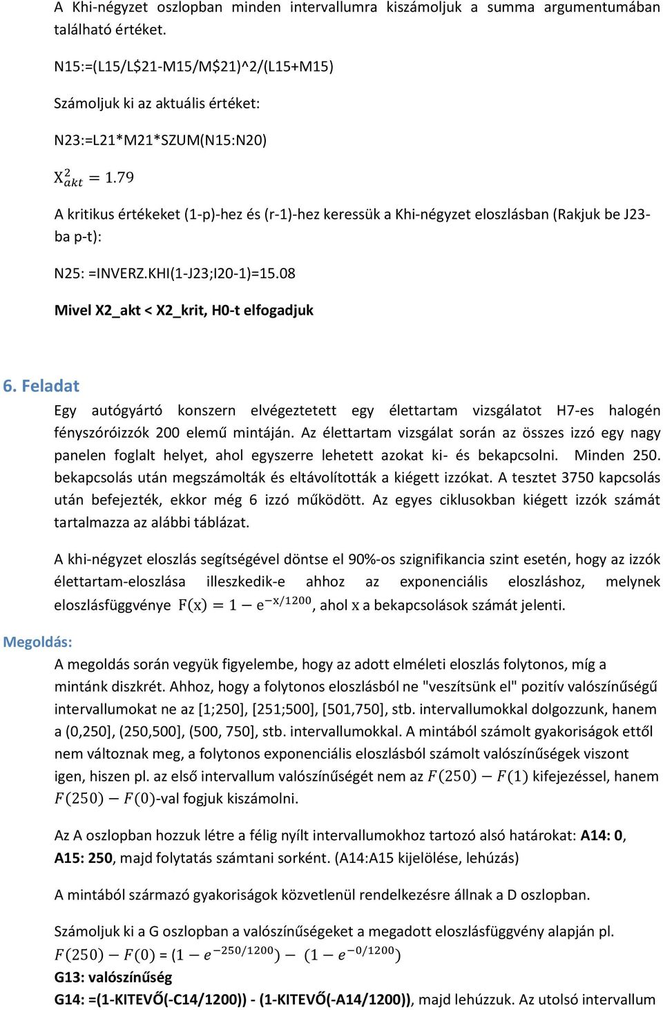 =INVERZ.KHI1-J23;I20-1=15.08 Mivel X2_akt < X2_krit, H0-t elfogadjuk 6. Feladat Egy autógyártó konszern elvégeztetett egy élettartam vizsgálatot H7-es halogén fényszóróizzók 200 elemű mintáján.