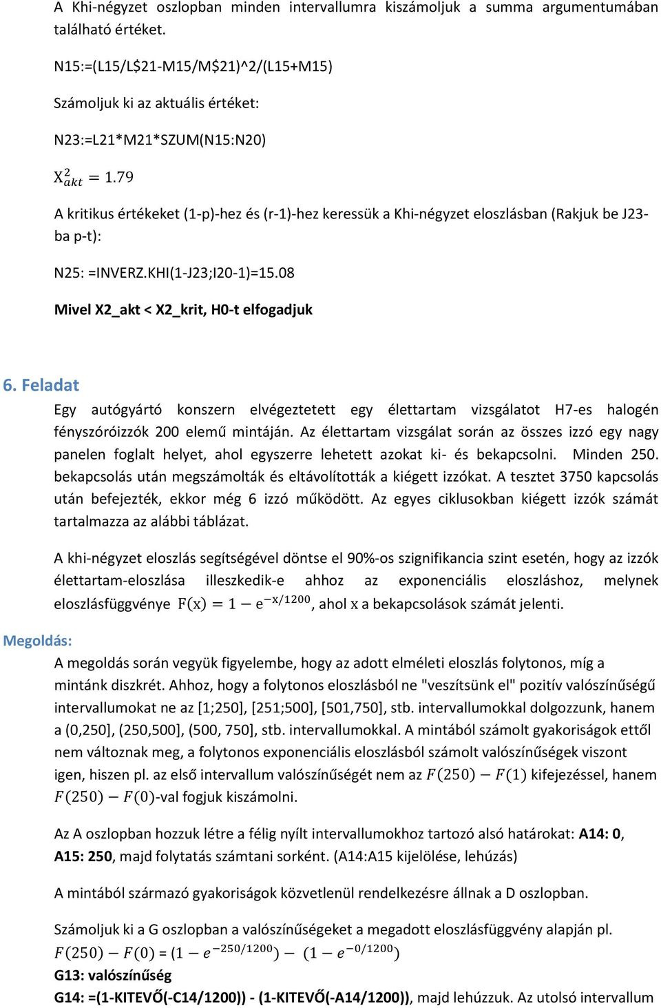 =INVERZ.KHI1-J23;I20-1=15.08 Mivel X2_akt < X2_krit, H0-t elfogadjuk 6. Feladat Egy autógyártó konszern elvégeztetett egy élettartam vizsgálatot H7-es halogén fényszóróizzók 200 elemű mintáján.