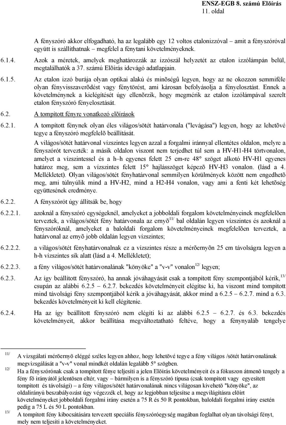 Az etalon izzó burája olyan optikai alakú és minõségû legyen, hogy az ne okozzon semmiféle olyan fényvisszaverõdést vagy fénytörést, ami károsan befolyásolja a fényelosztást.