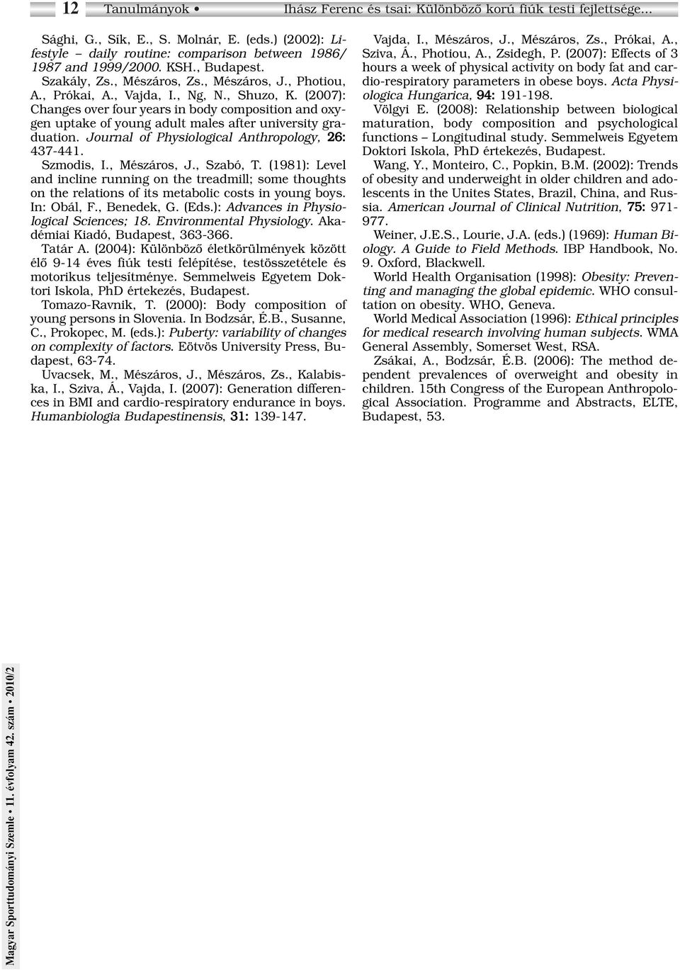(2007): Changes over four years in body composition and oxygen uptake of young adult males after university graduation. Journal of Physiological Anthropology, 26: 437-441. Szmodis, I., Mészáros, J.