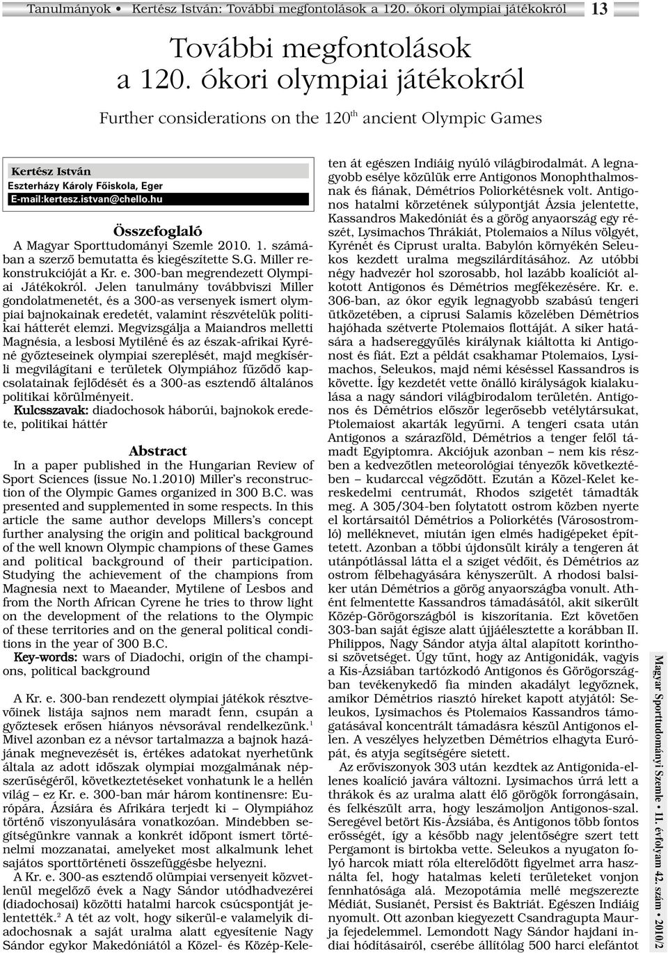 hu Összefoglaló A Magyar Sporttudományi Szemle 2010. 1. számában a szerzô bemutatta és kiegészítette S.G. Miller rekonstrukcióját a Kr. e. 300-ban megrendezett Olympiai Játékokról.