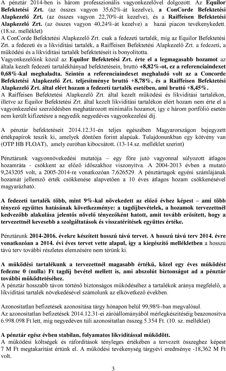 csak a fedezeti tartalék, míg az Equilor Befektetési Zrt. a fedezeti és a likviditási tartalék, a Raiffeisen Befektetési Alapkezelő Zrt.