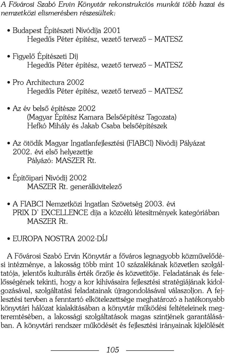 évi elsõ helyezettje Pályázó: MASZER Rt. Építõipari Nívódíj 2002 MASZER Rt. generálkivitelezõ A FIABCI Nemzetközi Ingatlan Szövetség 2003.