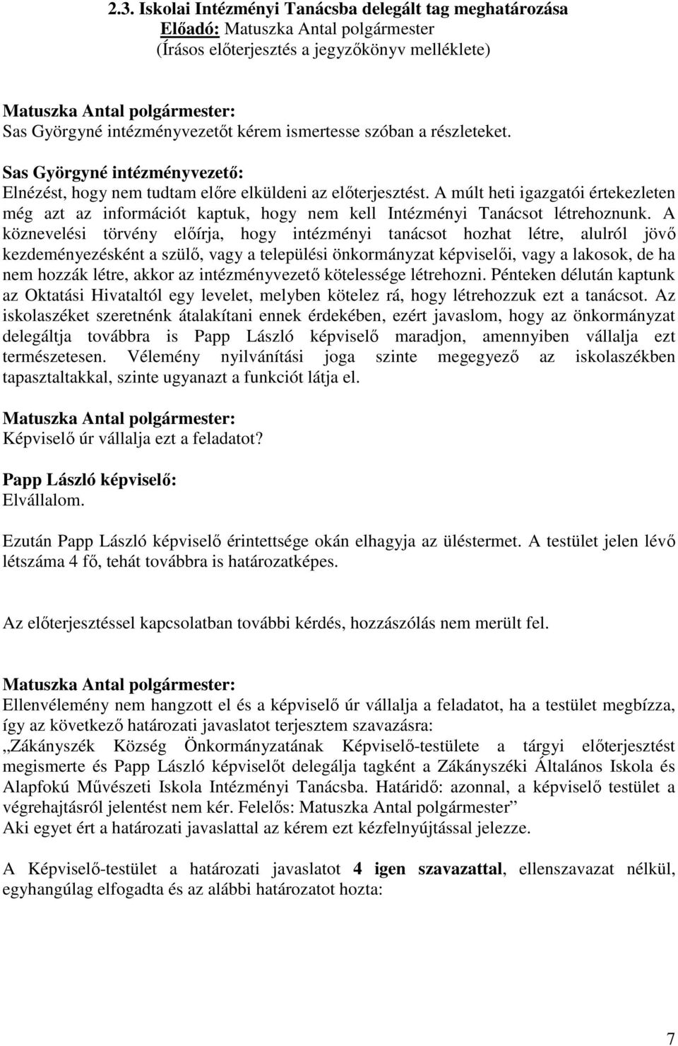 A múlt heti igazgatói értekezleten még azt az információt kaptuk, hogy nem kell Intézményi Tanácsot létrehoznunk.