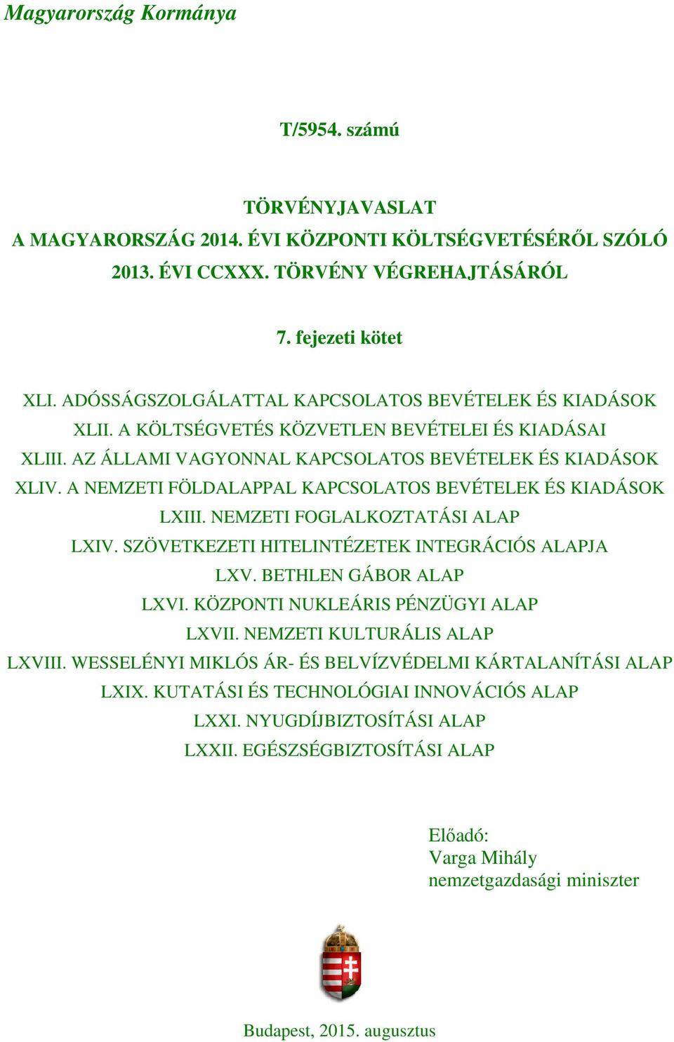 A NEMZETI FÖLDALAPPAL KAPCSOLATOS BEVÉTELEK ÉS KIADÁSOK LXIII. NEMZETI FOGLALKOZTATÁSI ALAP LXIV. SZÖVETKEZETI HITELINTÉZETEK INTEGRÁCIÓS ALAPJA LXV. BETHLEN GÁBOR ALAP LXVI.