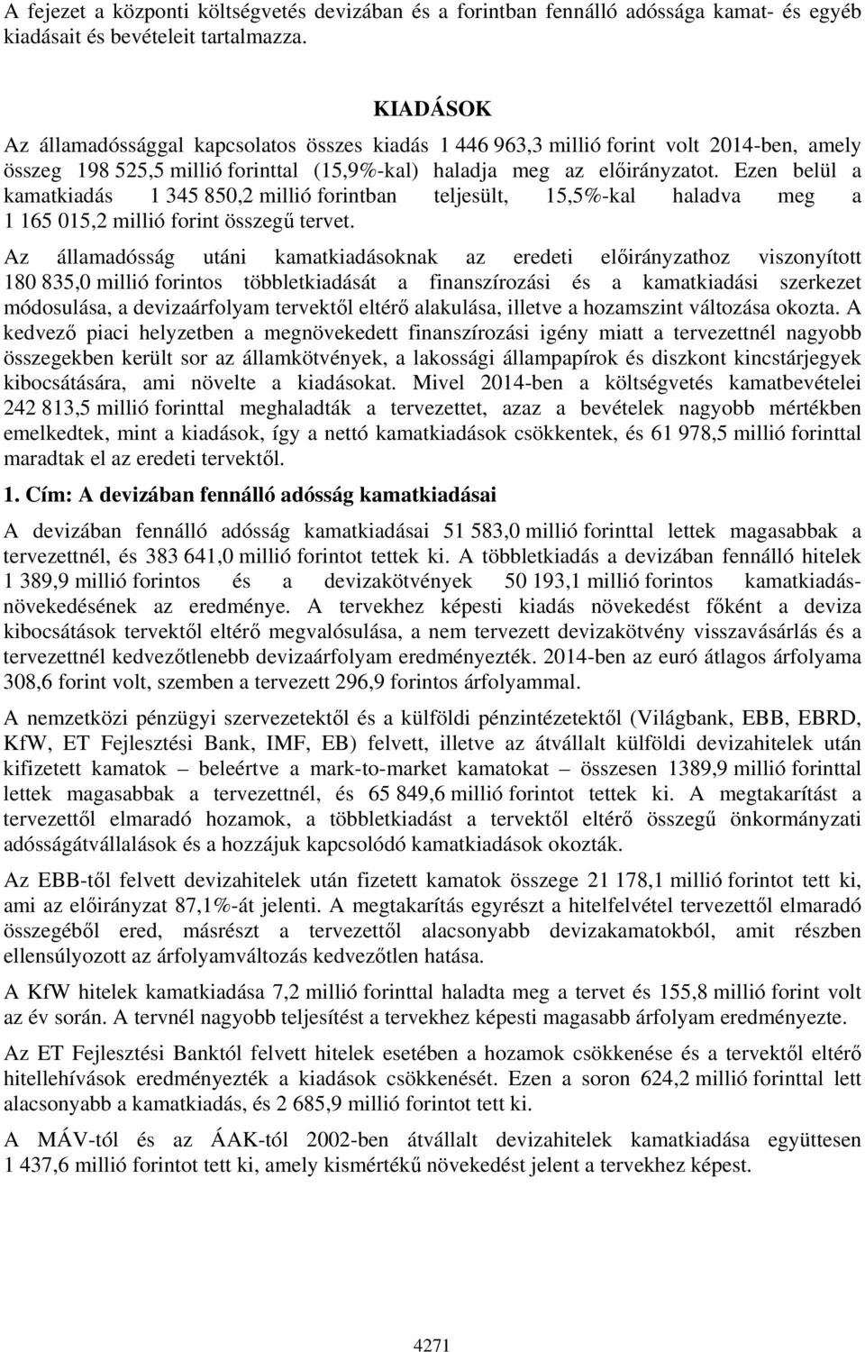 Ezen belül a kamatkiadás 1 345 850,2 millió forintban teljesült, 15,5%-kal haladva meg a 1 165 015,2 millió forint összegű tervet.