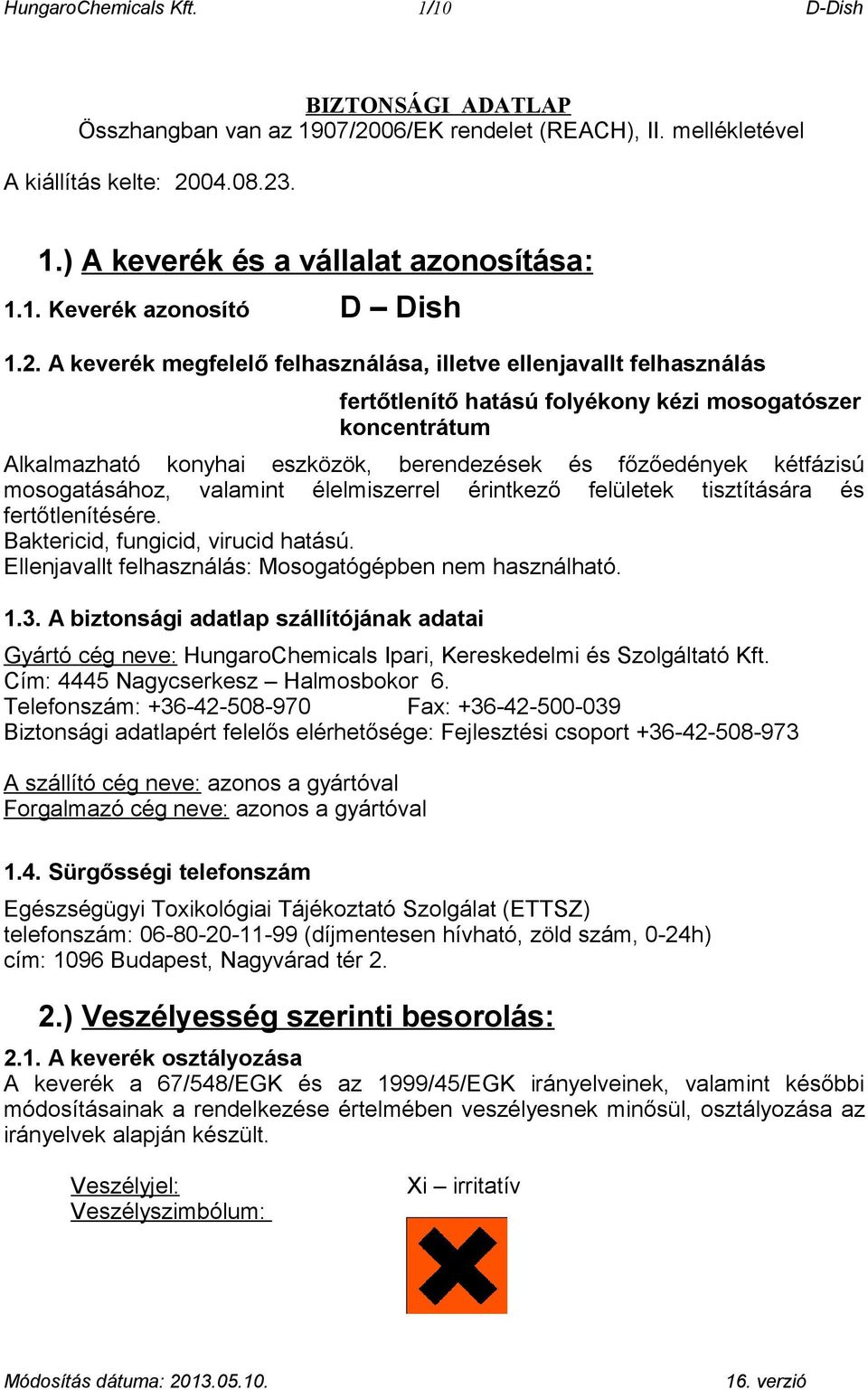 kétfázisú mosogatásához, valamint élelmiszerrel érintkező felületek tisztítására és fertőtlenítésére. Baktericid, fungicid, virucid hatású. Ellenjavallt felhasználás: Mosogatógépben nem használható.