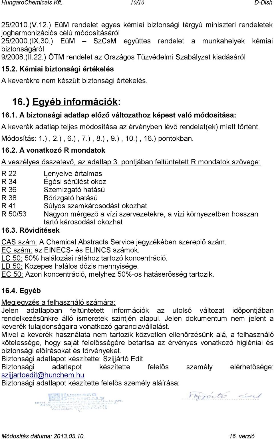 16.) Egyéb információk: 16.1. A biztonsági adatlap előző változathoz képest való módosítása: A keverék adatlap teljes módosítása az érvényben lévő rendelet(ek) miatt történt. Módosítás: 1.), 2.), 6.