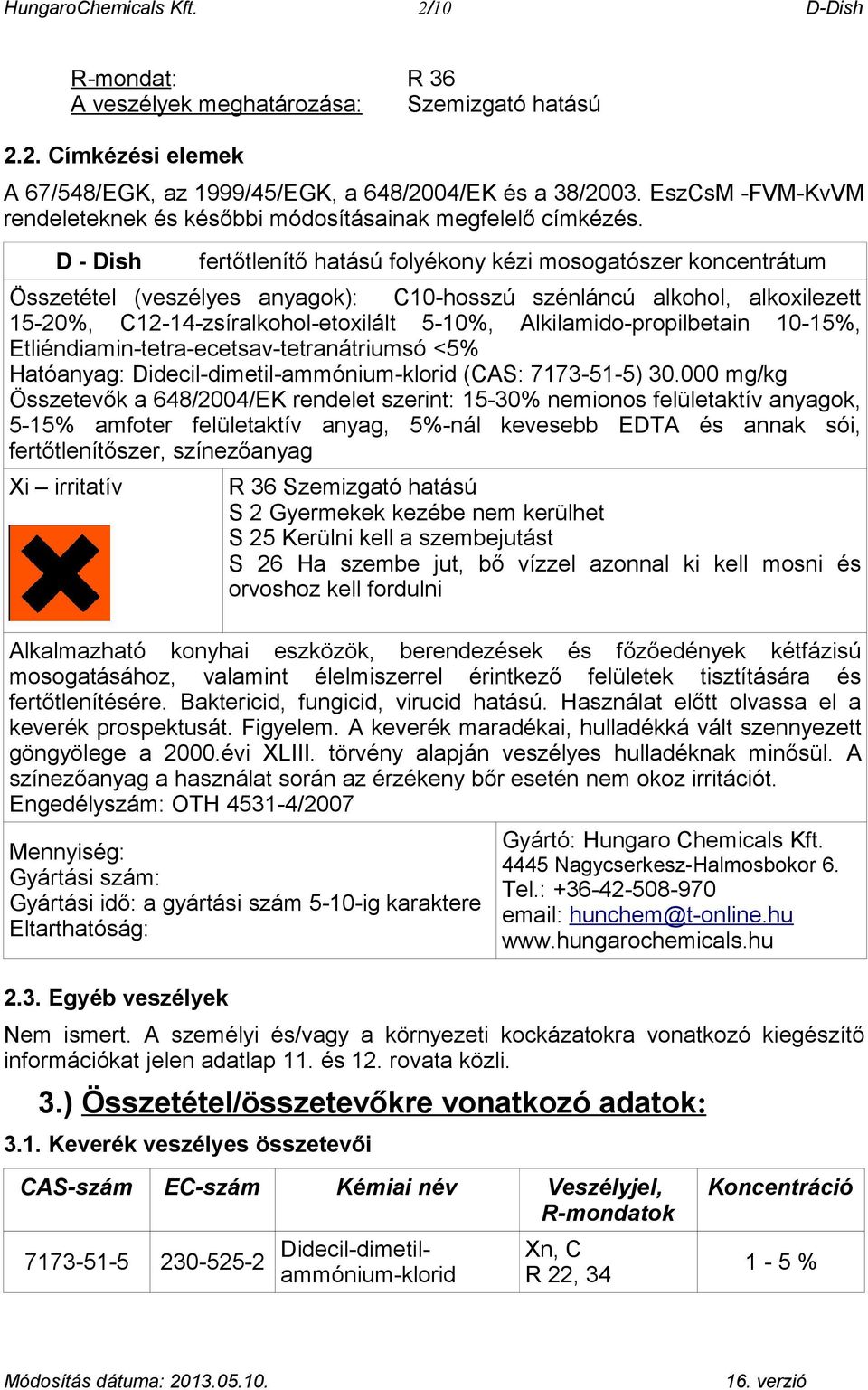 D - Dish fertőtlenítő hatású folyékony kézi mosogatószer koncentrátum Összetétel (veszélyes anyagok): C10-hosszú szénláncú alkohol, alkoxilezett 15-20%, C12-14-zsíralkohol-etoxilált 5-10%,