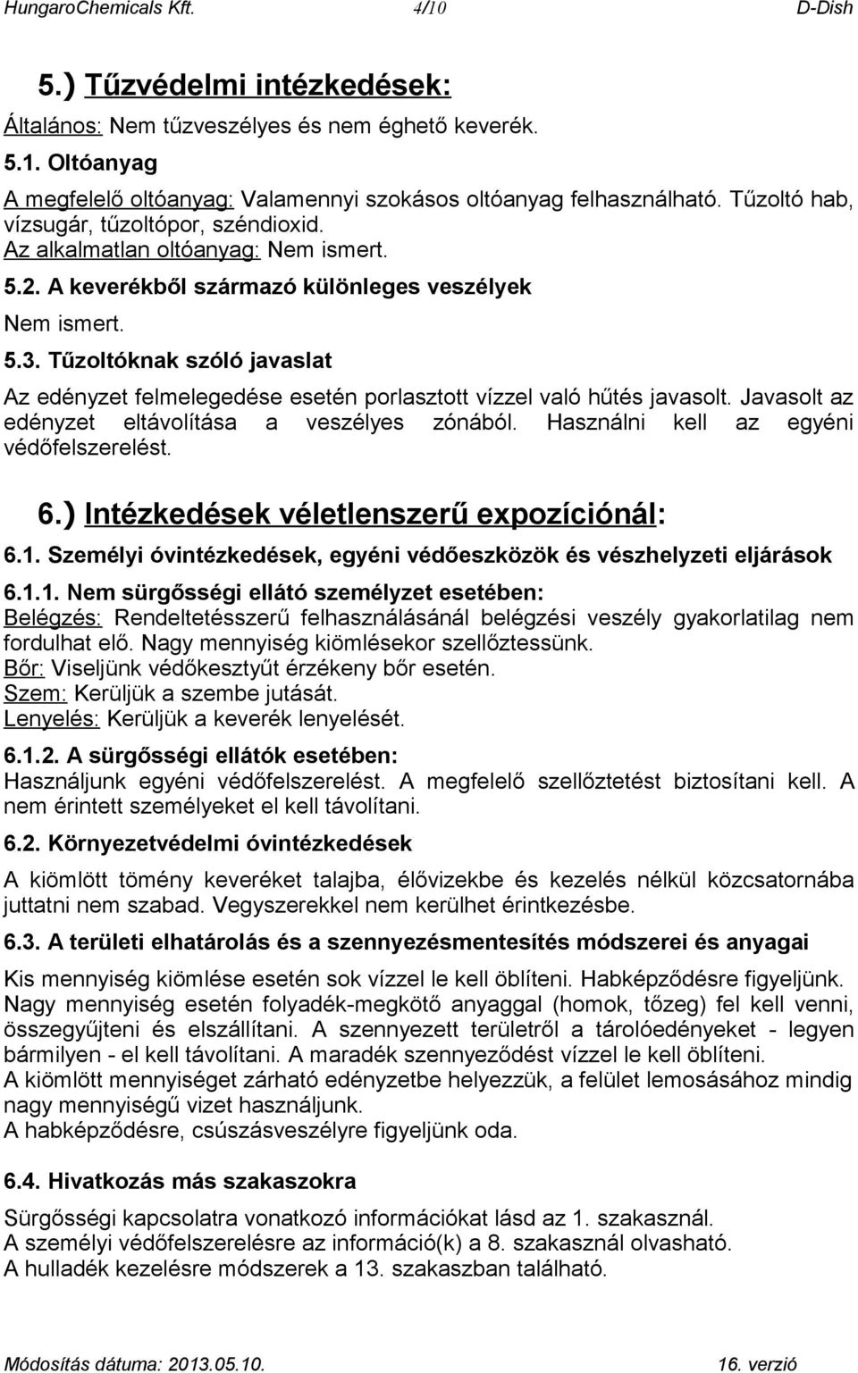 Tűzoltóknak szóló javaslat Az edényzet felmelegedése esetén porlasztott vízzel való hűtés javasolt. Javasolt az edényzet eltávolítása a veszélyes zónából. Használni kell az egyéni védőfelszerelést. 6.