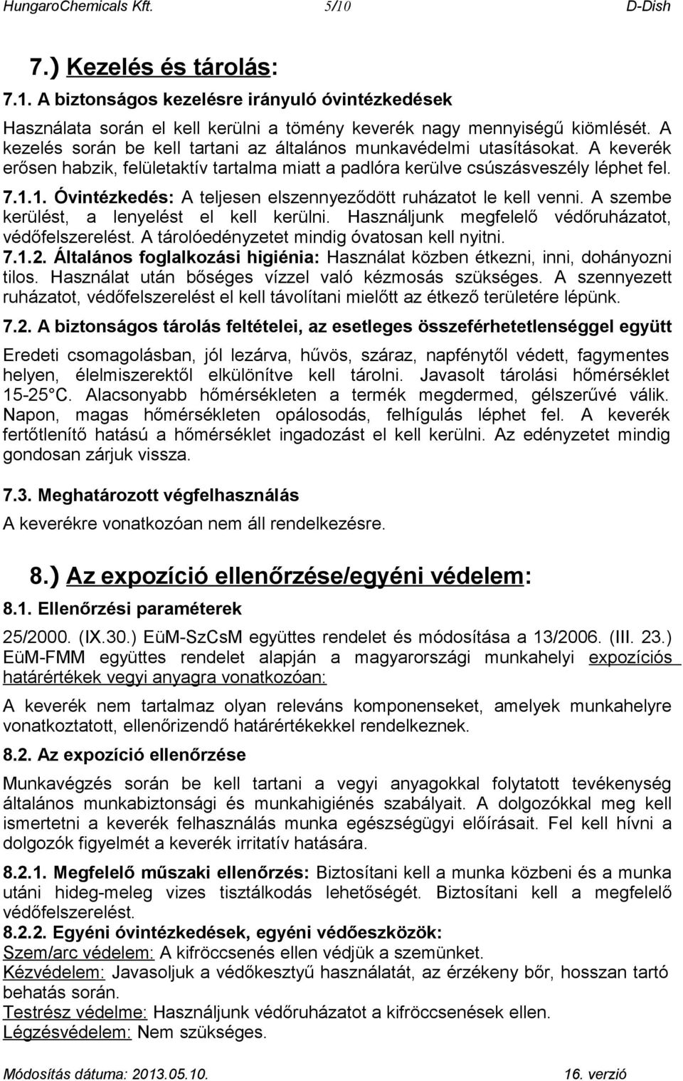 1. Óvintézkedés: A teljesen elszennyeződött ruházatot le kell venni. A szembe kerülést, a lenyelést el kell kerülni. Használjunk megfelelő védőruházatot, védőfelszerelést.