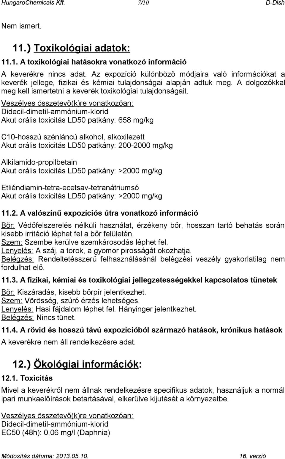 Veszélyes összetevő(k)re vonatkozóan: Didecil-dimetil-ammónium-klorid Akut orális toxicitás LD50 patkány: 658 mg/kg C10-hosszú szénláncú alkohol, alkoxilezett Akut orális toxicitás LD50 patkány: