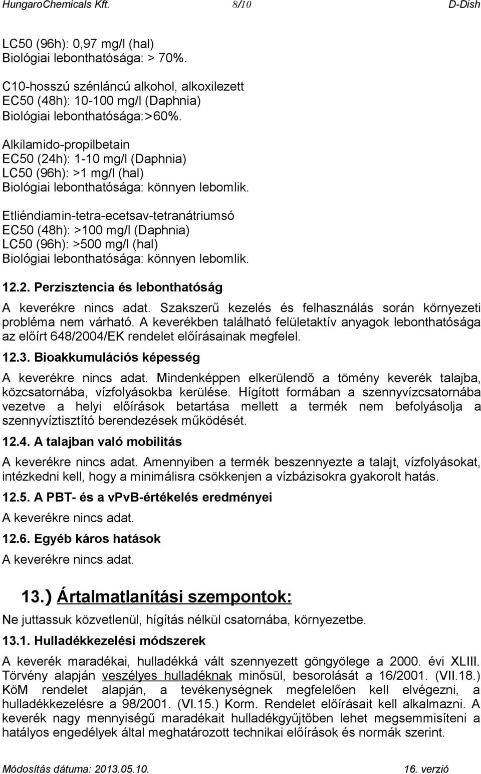 Alkilamido-propilbetain EC50 (24h): 1-10 mg/l (Daphnia) LC50 (96h): >1 mg/l (hal) Biológiai lebonthatósága: könnyen lebomlik.