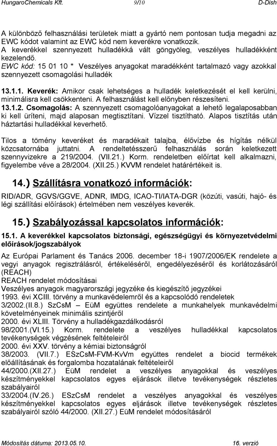 A felhasználást kell előnyben részesíteni. 13.1.2. Csomagolás: A szennyezett csomagolóanyagokat a lehető legalaposabban ki kell üríteni, majd alaposan megtisztítani. Vízzel tisztítható.