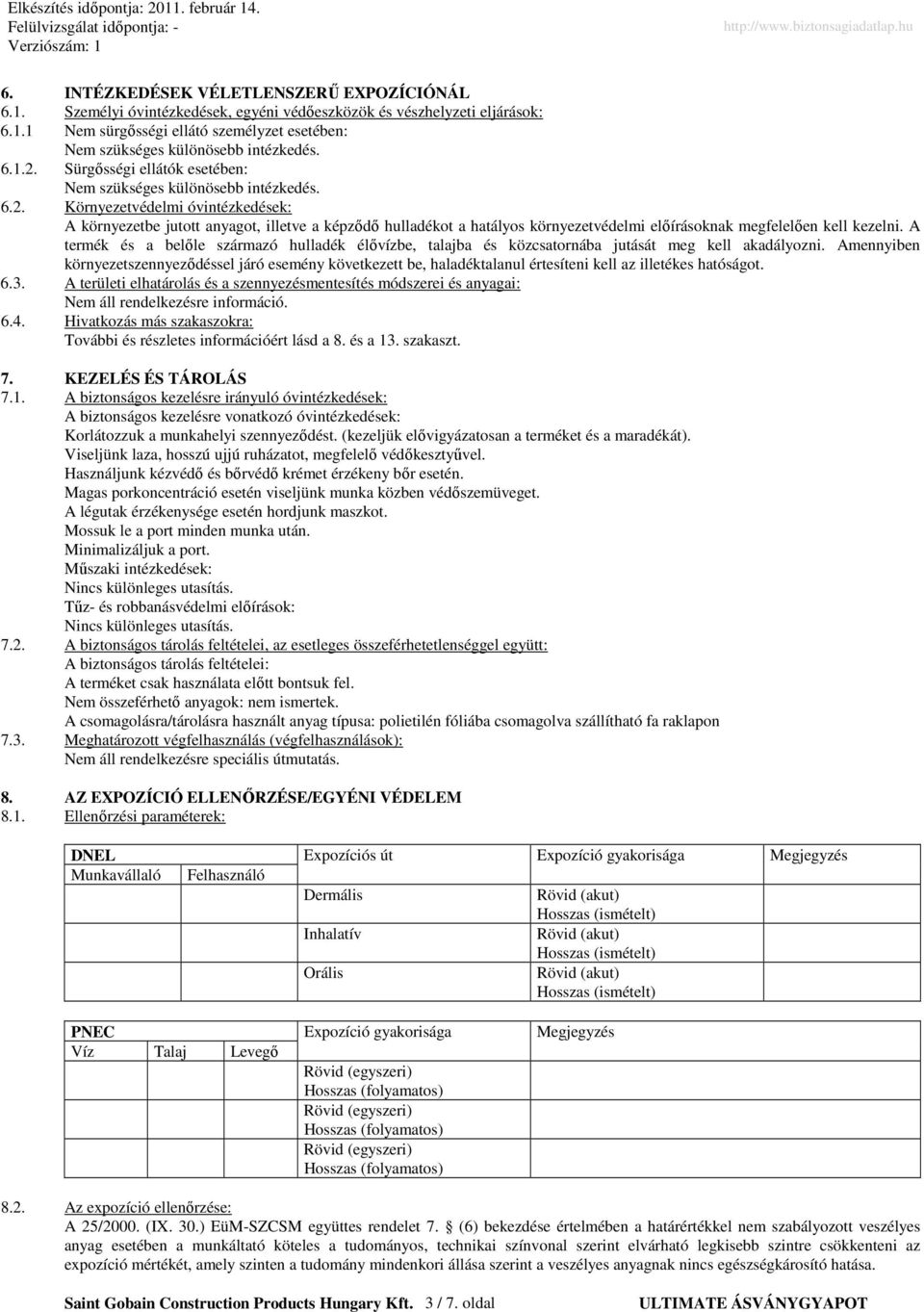 A termék és a belıle származó hulladék élıvízbe, talajba és közcsatornába jutását meg kell akadályozni.