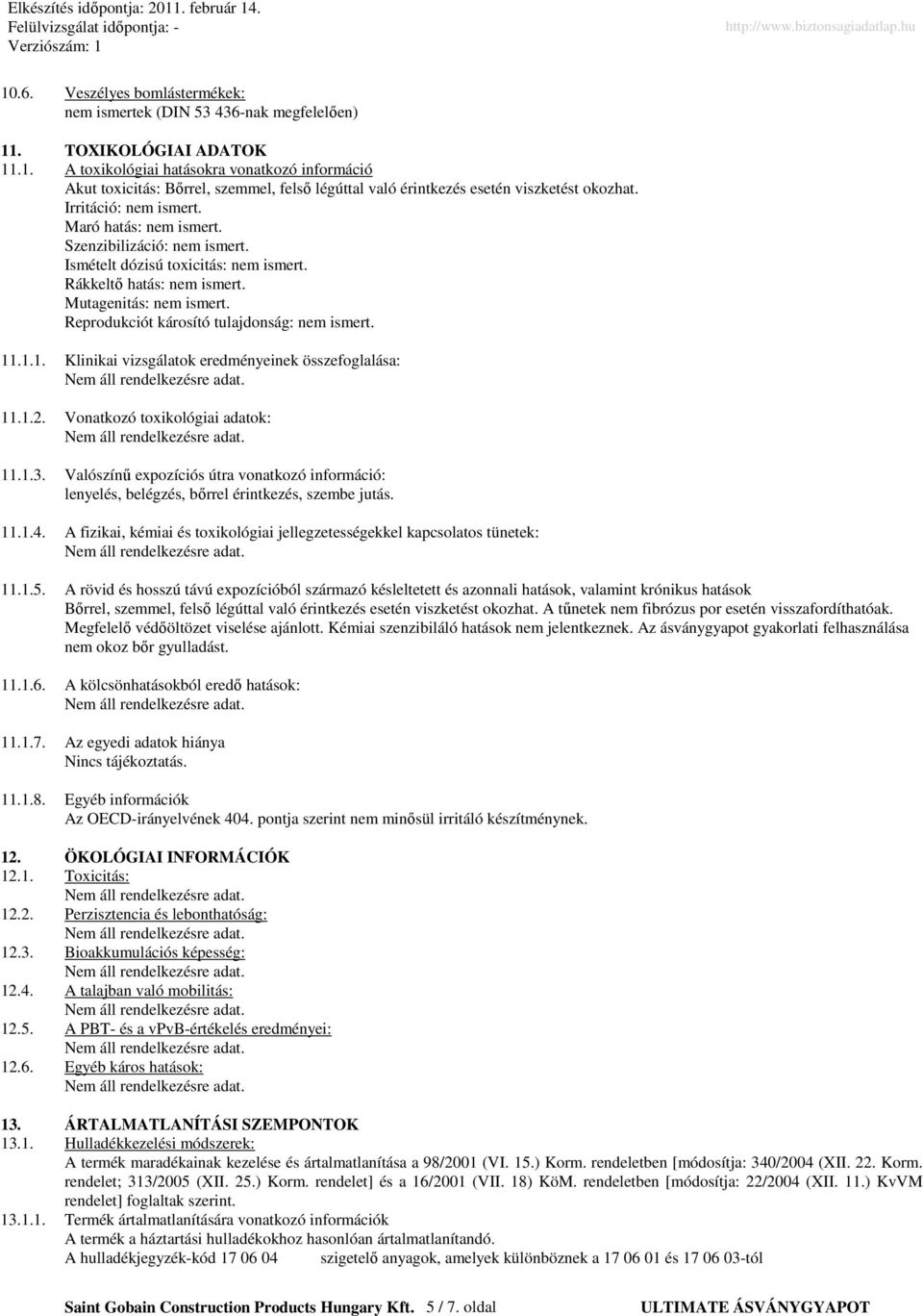 Reprodukciót károsító tulajdonság: nem ismert. 11.1.1. Klinikai vizsgálatok eredményeinek összefoglalása: 11.1.2. Vonatkozó toxikológiai adatok: 11.1.3.