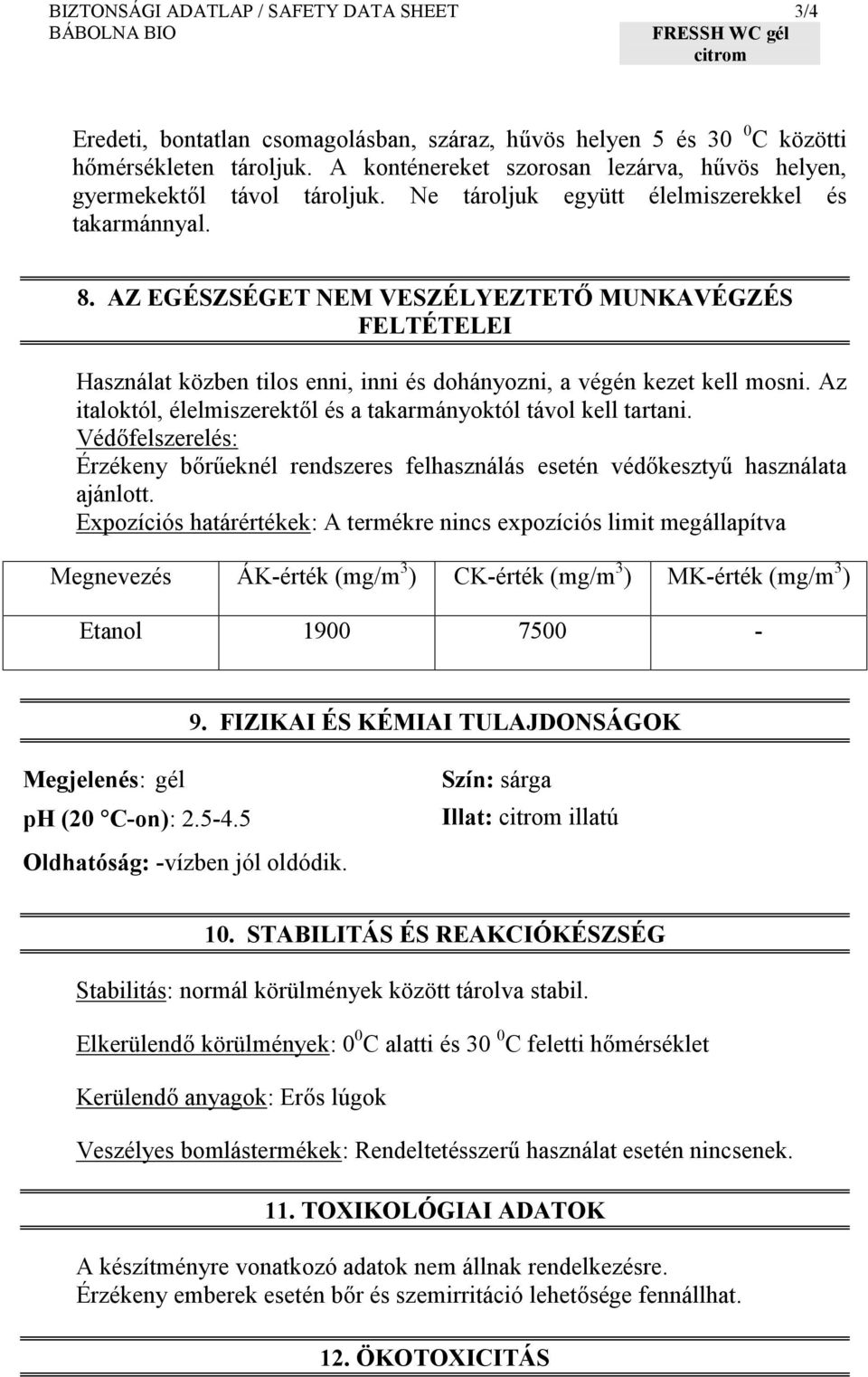 AZ EGÉSZSÉGET NEM VESZÉLYEZTETŐ MUNKAVÉGZÉS FELTÉTELEI Használat közben tilos enni, inni és dohányozni, a végén kezet kell mosni. Az italoktól, élelmiszerektől és a takarmányoktól távol kell tartani.