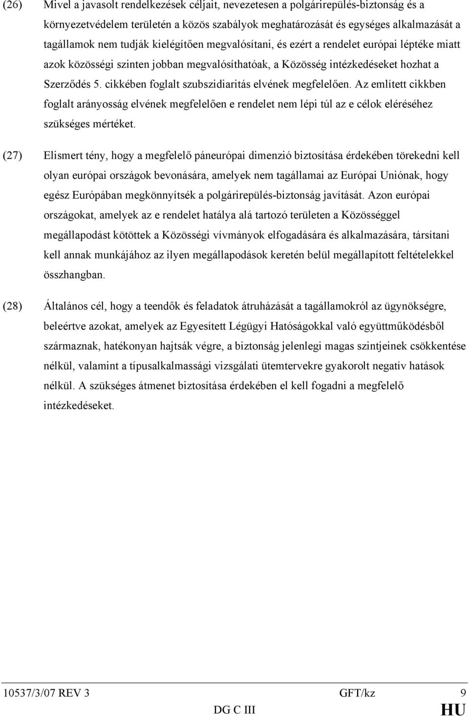 cikkében foglalt szubszidiaritás elvének megfelelően. Az említett cikkben foglalt arányosság elvének megfelelően e rendelet nem lépi túl az e célok eléréséhez szükséges mértéket.