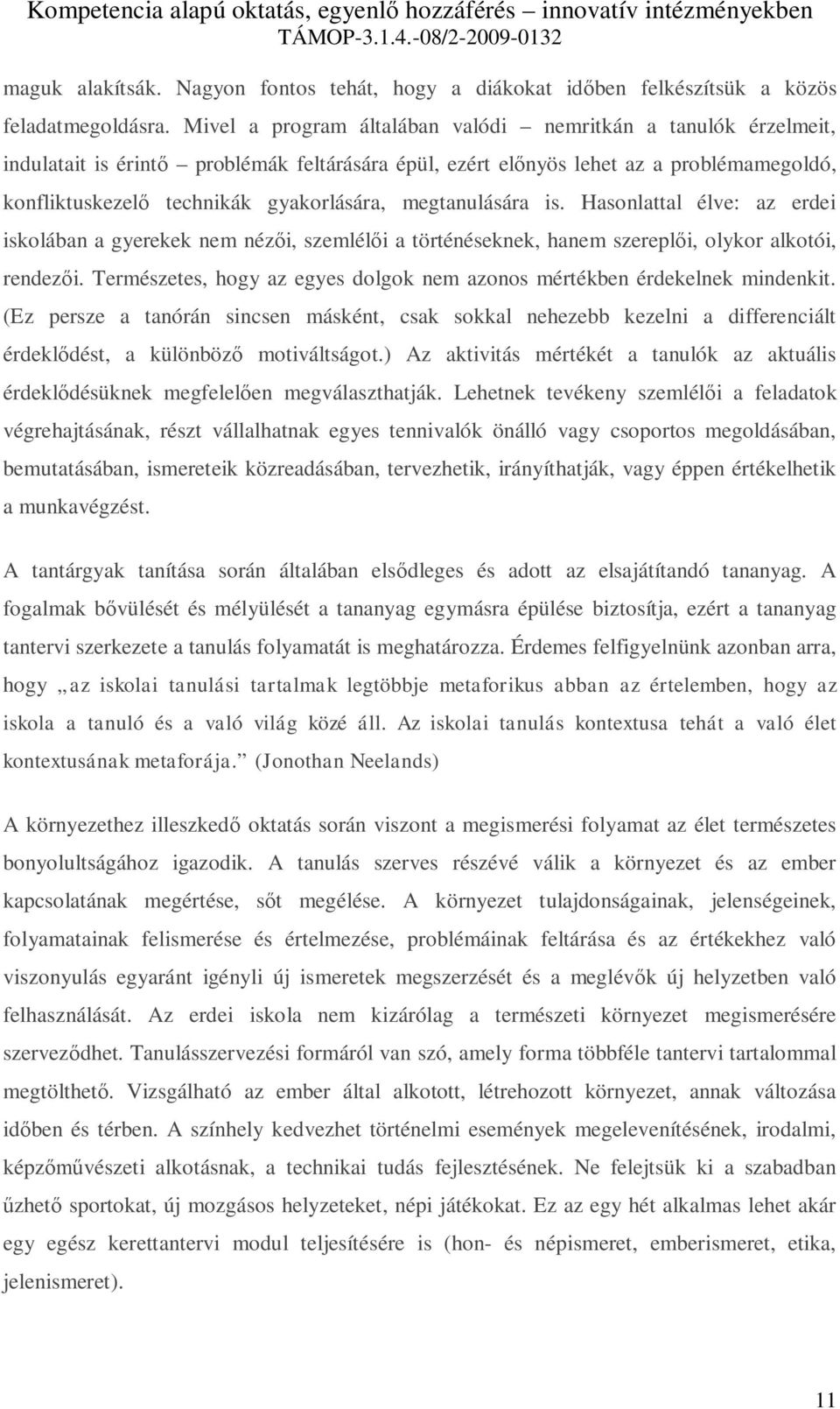 megtanulására is. Hasonlattal élve: az erdei iskolában a gyerekek nem nézői, szemlélői a történéseknek, hanem szereplői, olykor alkotói, rendezői.