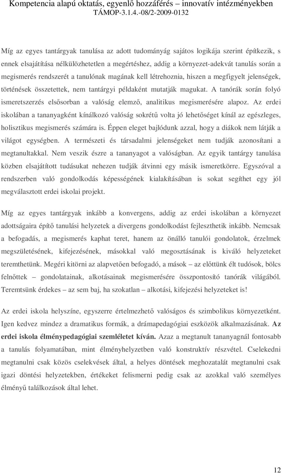 A tanórák során folyó ismeretszerzés elsősorban a valóság elemző, analitikus megismerésére alapoz.