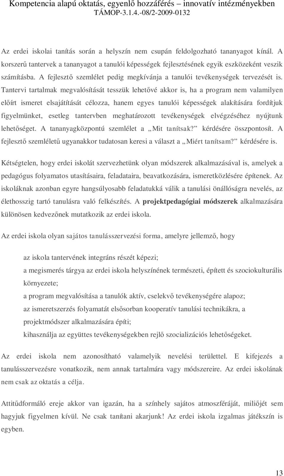 Tantervi tartalmak megvalósítását tesszük lehetővé akkor is, ha a program nem valamilyen előírt ismeret elsajátítását célozza, hanem egyes tanulói képességek alakítására fordítjuk figyelmünket,