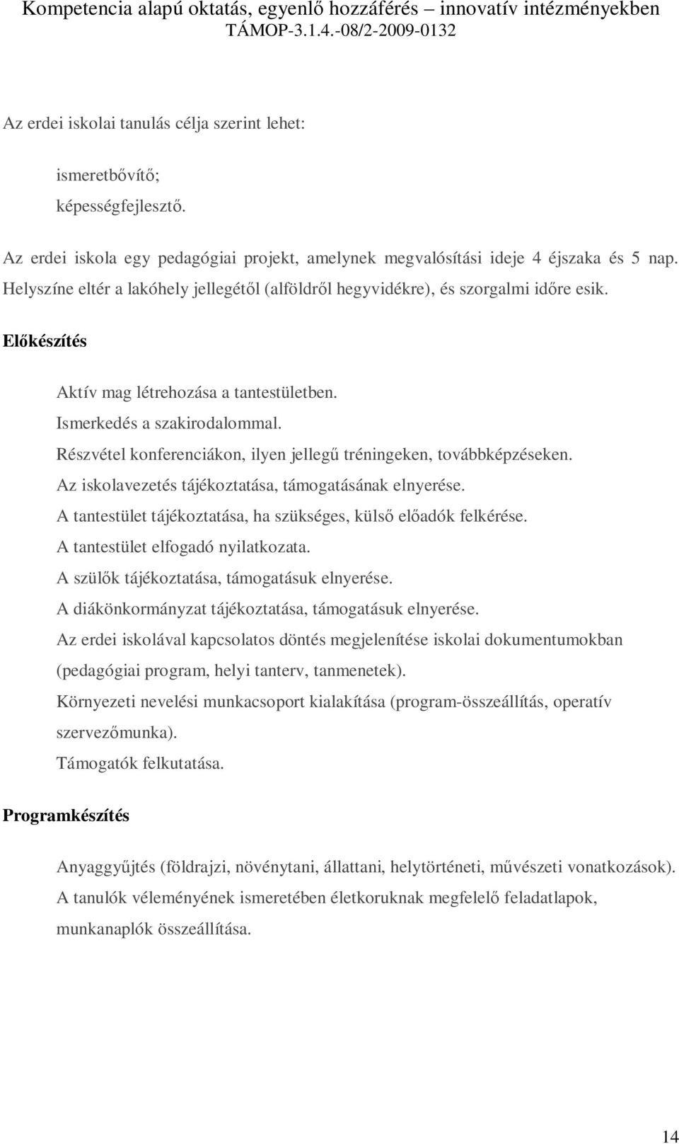 Részvétel konferenciákon, ilyen jellegű tréningeken, továbbképzéseken. Az iskolavezetés tájékoztatása, támogatásának elnyerése. A tantestület tájékoztatása, ha szükséges, külső előadók felkérése.