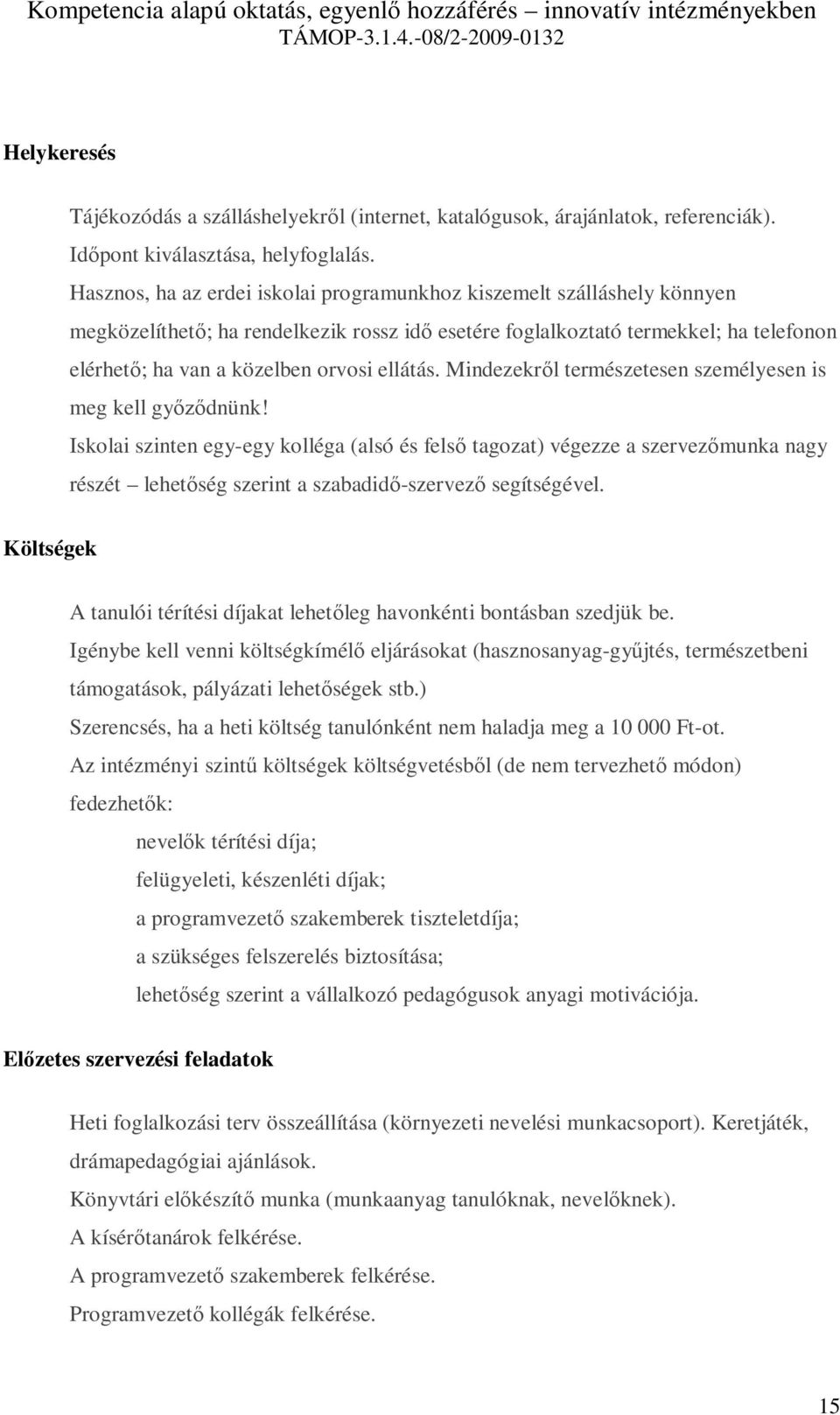ellátás. Mindezekről természetesen személyesen is meg kell győződnünk!