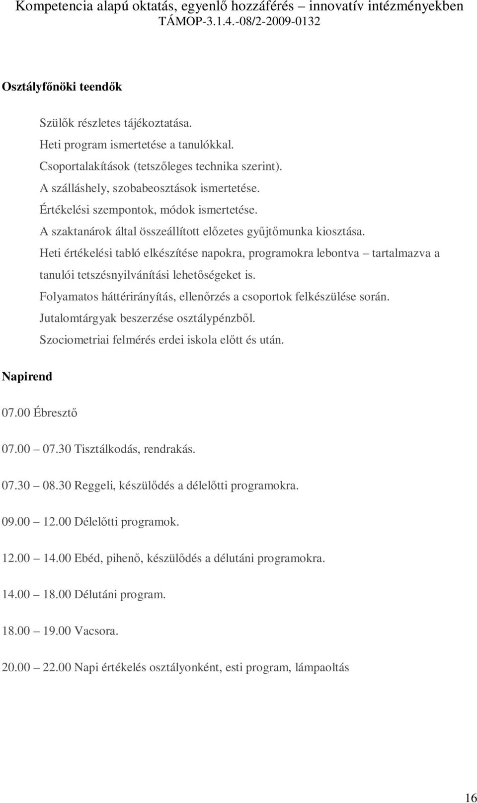 Heti értékelési tabló elkészítése napokra, programokra lebontva tartalmazva a tanulói tetszésnyilvánítási lehetőségeket is. Folyamatos háttérirányítás, ellenőrzés a csoportok felkészülése során.