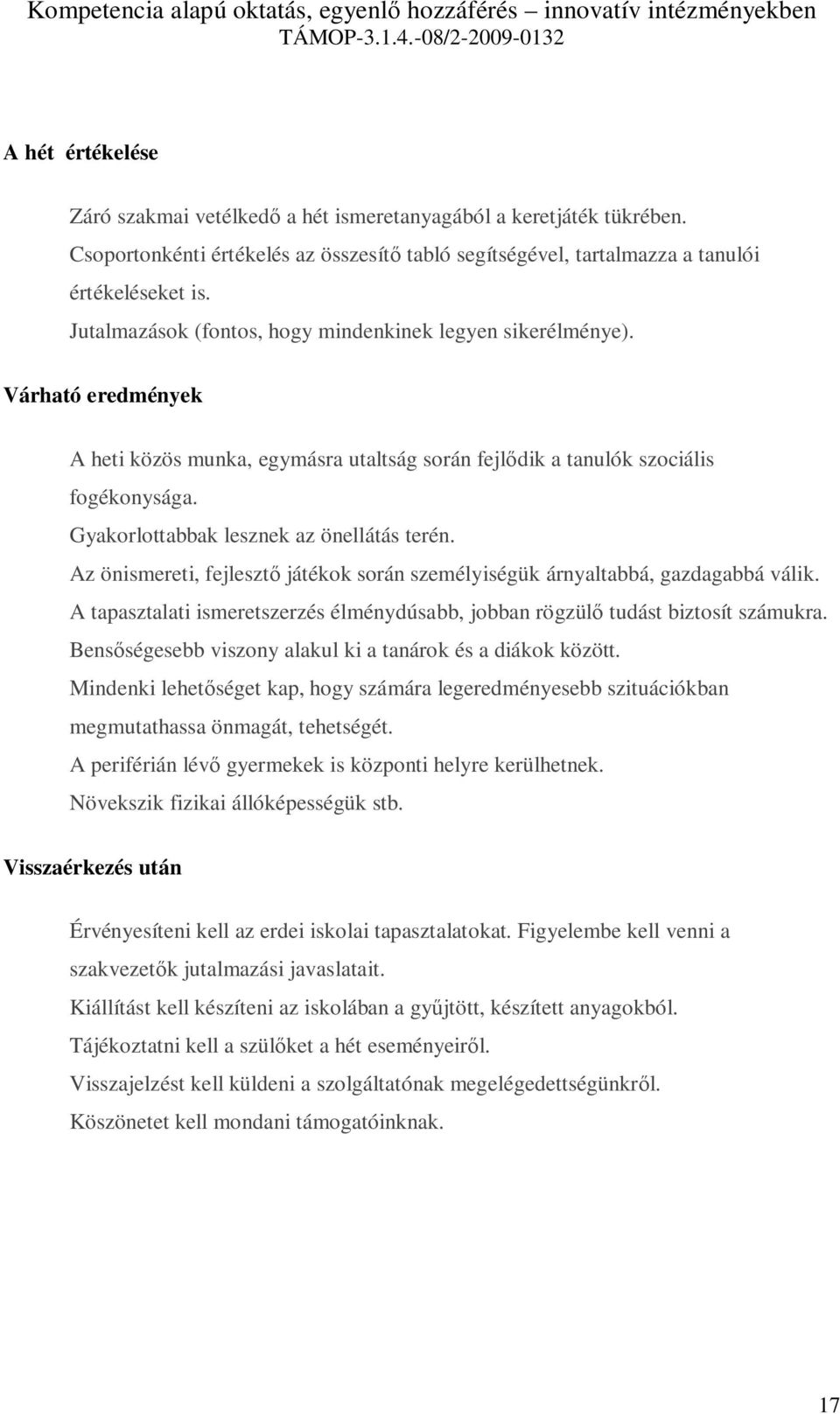 Gyakorlottabbak lesznek az önellátás terén. Az önismereti, fejlesztő játékok során személyiségük árnyaltabbá, gazdagabbá válik.