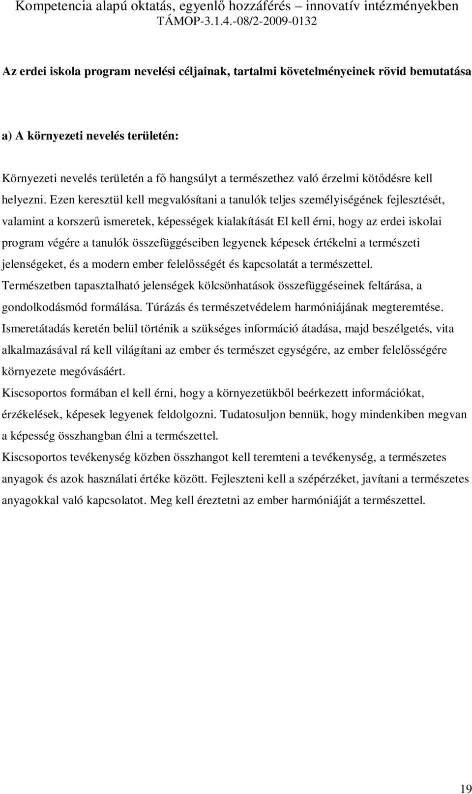 Ezen keresztül kell megvalósítani a tanulók teljes személyiségének fejlesztését, valamint a korszerű ismeretek, képességek kialakítását El kell érni, hogy az erdei iskolai program végére a tanulók