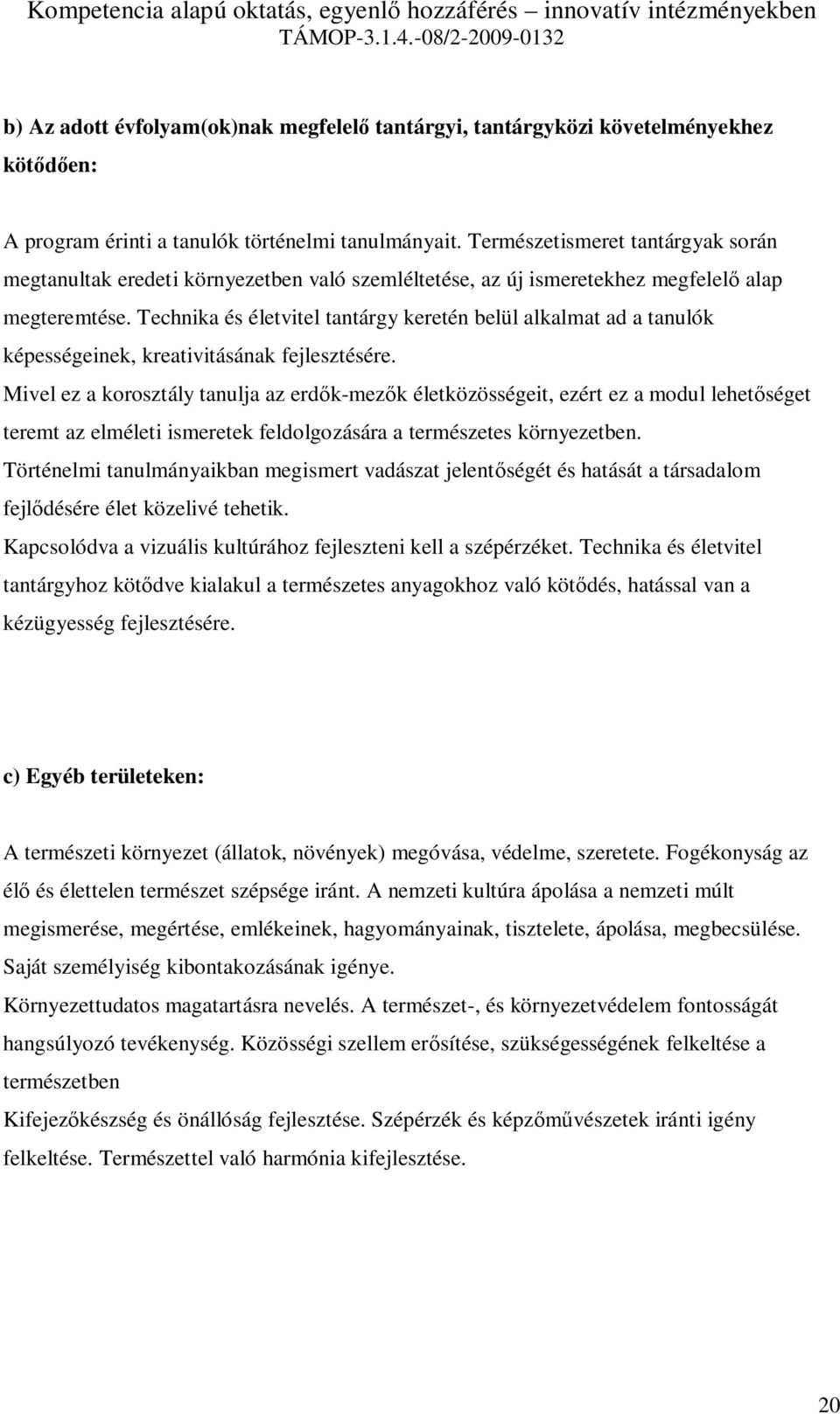 Technika és életvitel tantárgy keretén belül alkalmat ad a tanulók képességeinek, kreativitásának fejlesztésére.