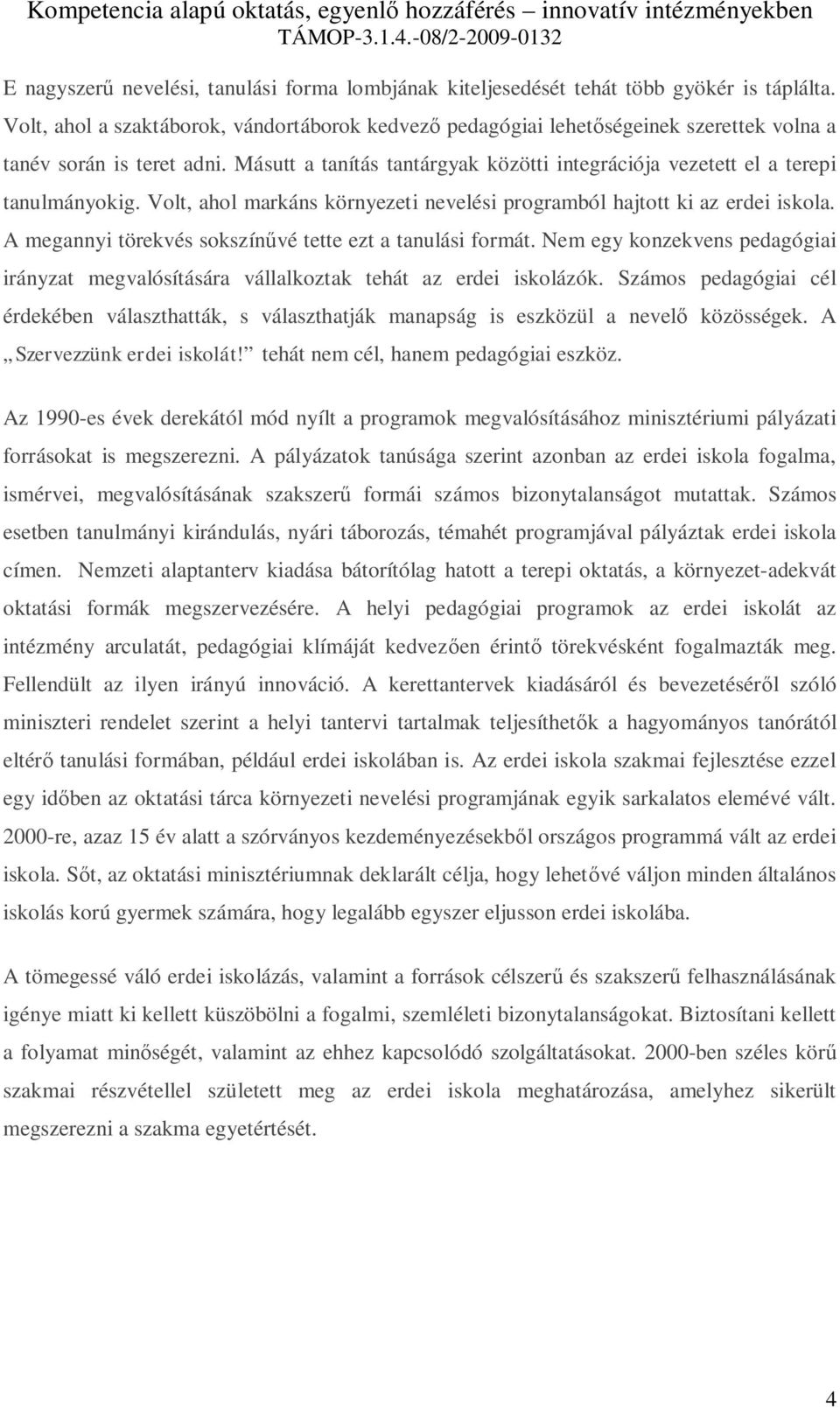 Másutt a tanítás tantárgyak közötti integrációja vezetett el a terepi tanulmányokig. Volt, ahol markáns környezeti nevelési programból hajtott ki az erdei iskola.