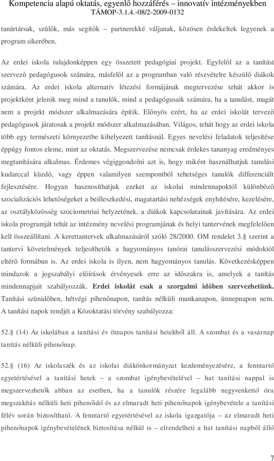 Az erdei iskola alternatív létezési formájának megtervezése tehát akkor is projektként jelenik meg mind a tanulók, mind a pedagógusaik számára, ha a tanulást, magát nem a projekt módszer