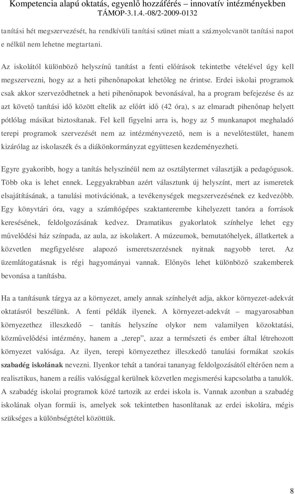Erdei iskolai programok csak akkor szerveződhetnek a heti pihenőnapok bevonásával, ha a program befejezése és az azt követő tanítási idő között eltelik az előírt idő (42 óra), s az elmaradt pihenőnap