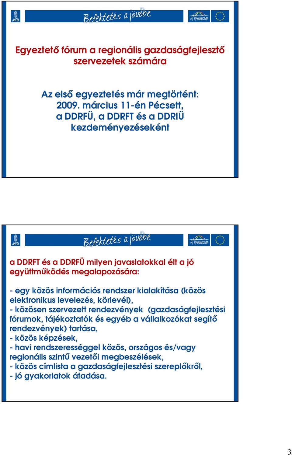 információs rendszer kialakítása (közös elektronikus levelezés, körlevél), - közösen szervezett rendezvények (gazdaságfejlesztési fórumok, tájékoztatók és egyéb a