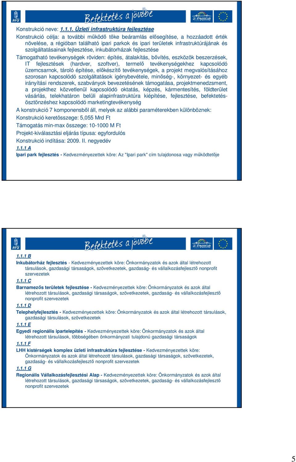 infrastruktúrájának és szolgáltatásainak fejlesztése, inkubátorházak fejlesztése Támogatható tevékenységek röviden: építés, átalakítás, bővítés, eszközök beszerzések, IT fejlesztések (hardver,