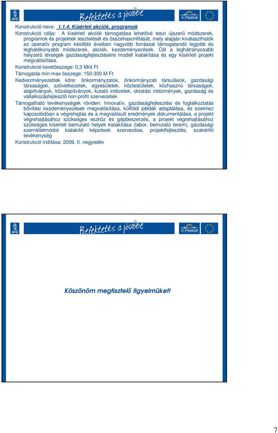 operatív program későbbi éveiben nagyobb forrással támogatandó legjobb és leghatékonyabb módszerek, akciók, kezdeményezések.