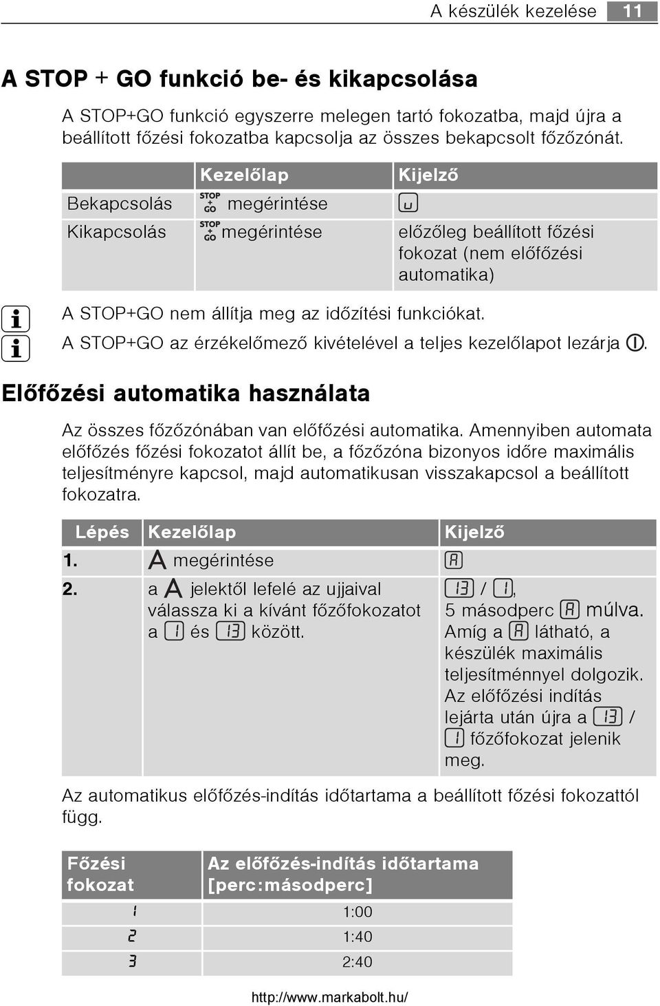 3 A STOP+GO az érzékelõmezõ kivételével a teljes kezelõlapot lezárja. Elõfõzési automatika használata Az összes fõzõzónában van elõfõzési automatika.